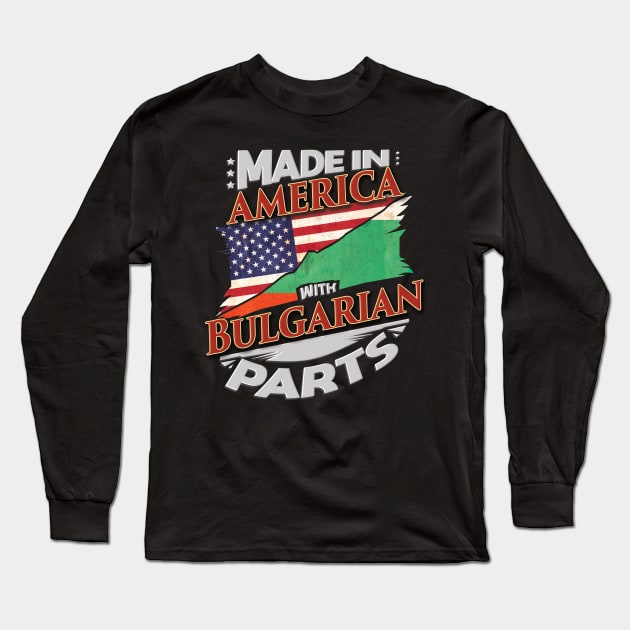 Made In America With Bulgarian Parts - Gift for Bulgarian From Bulgaria Long Sleeve T-Shirt by Country Flags